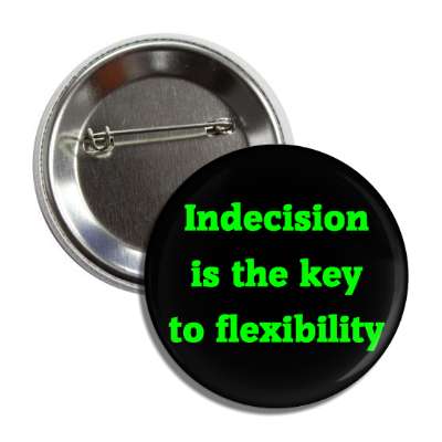 indecision is the key to flexibility button