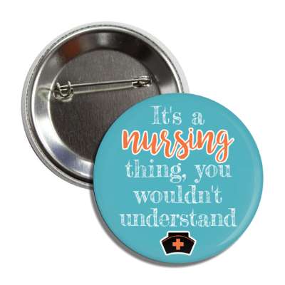 its a nursing thing you wouldnt understand teal button