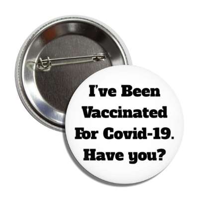 ive been vaccinated for covid 19 have you white button