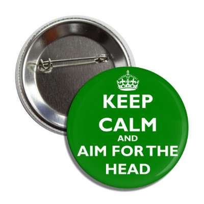 keep calm and aim for the head button