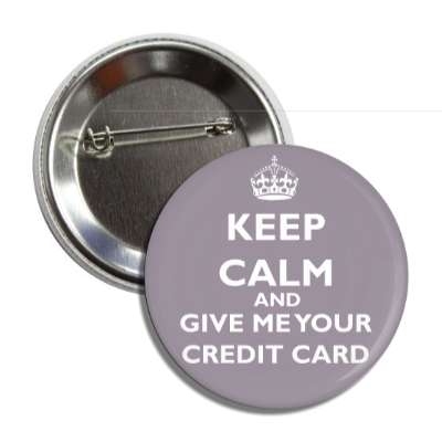 keep calm and give me your credit card button