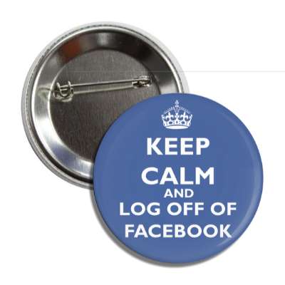 keep calm and log off of facebook button