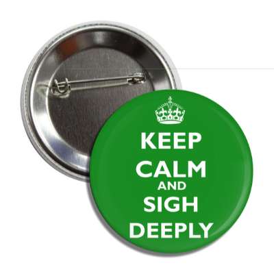 keep calm and sigh deeply button