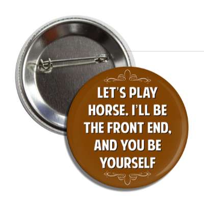 lets play horse ill be the front end and you be yourself button