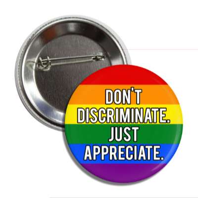 lgbt dont discriminate just appreciate rainbow flag button