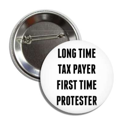 long time tax payer first time protester button