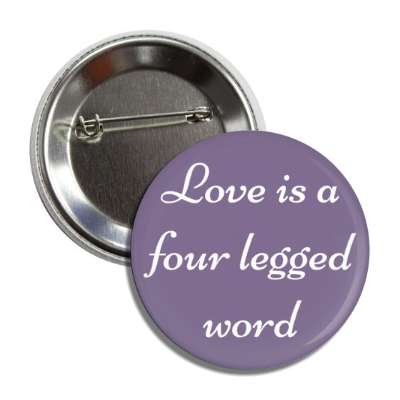 love is a four legged word button