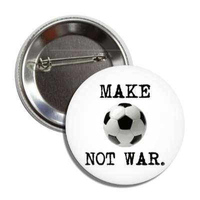 make soccer not war soccerball button