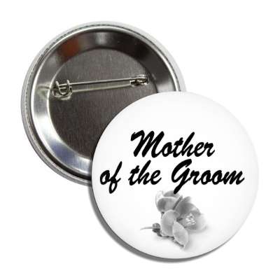 mother of the groom cursive one flower grey button