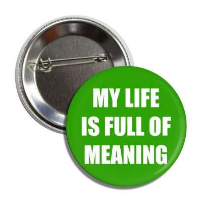 my life is full of meaning button