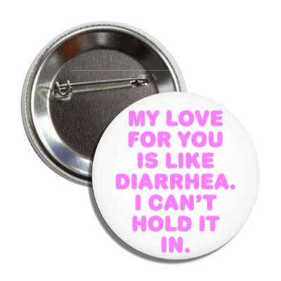 my love for you is like diarrhea i cant hold it in button