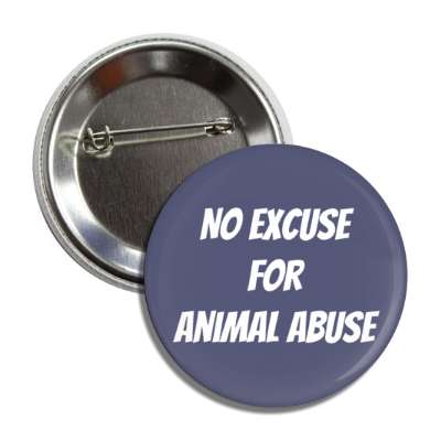 no excuse for animal abuse button