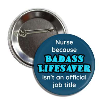 nurse because badass lifesaver isn't an official job title blue button