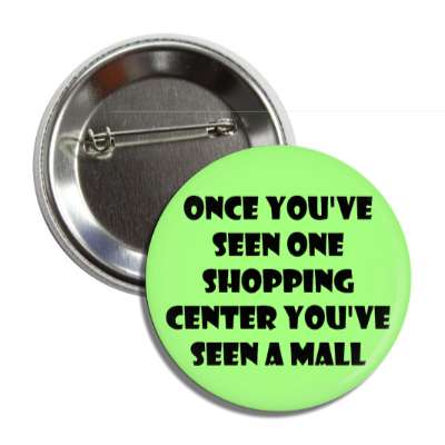 once youve seen one shopping center youve seen a mall button