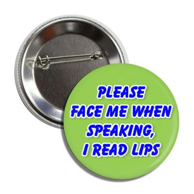 please face me when speaking i read lips green button
