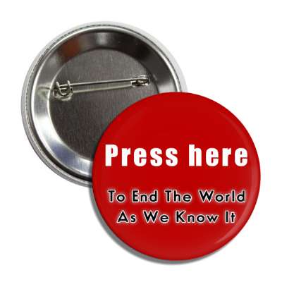 press here to end the world as we know it button