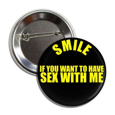 smile if you want to have sex with me button