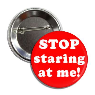 stop staring at me! button