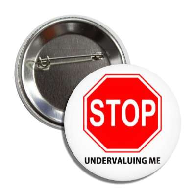 stop undervaluing me stopsign button