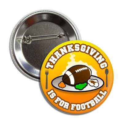 thanksgiving is for football turkey dinner button