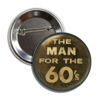 the man for the 60s jfk kennedy button