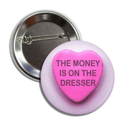 the money is on the dresser pink heart candy button