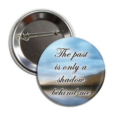 the past is only a shadow behind me landscape water button