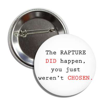 the rapture did happen you just werent chosen button