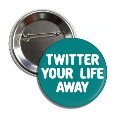 twitter your life away button