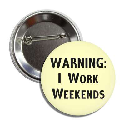 warning i work weekends button