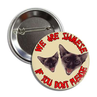 we are siamese if you dont please button