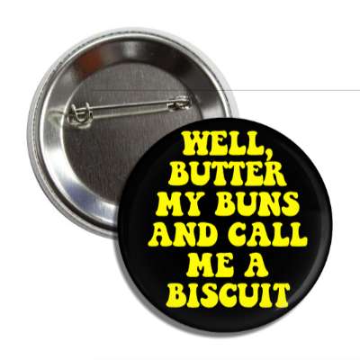 well butter my buns and call me a biscuit button