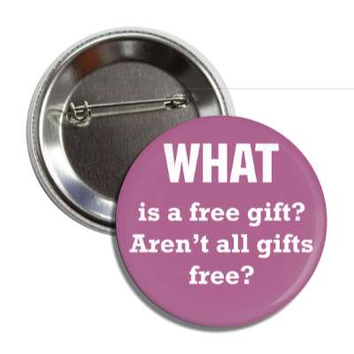 what is a free gift arent all gifts free button