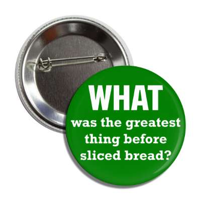 what was the greatest thing before sliced bread button