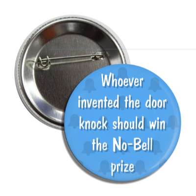 whoever invented the door knock should win the no bell prize button