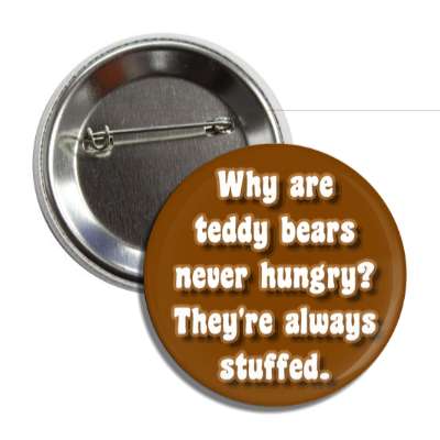 why are teddy bears never hungry theyre always stuffed button