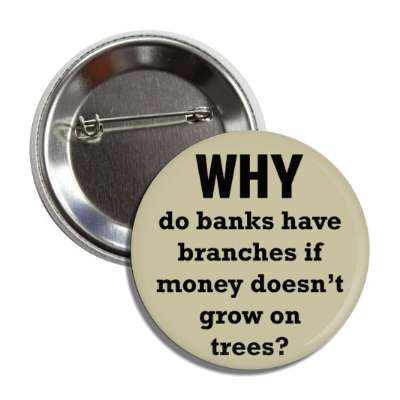 why do banks have branches if money doesnt grow on trees button
