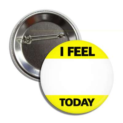 yellow i feel today button