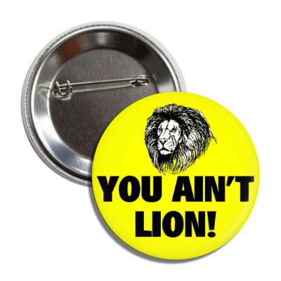 you aint lion button