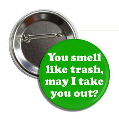 you smell like trash may i take you out button
