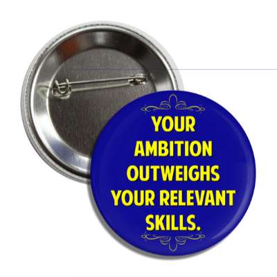 your ambition outweighs your relevant skills button