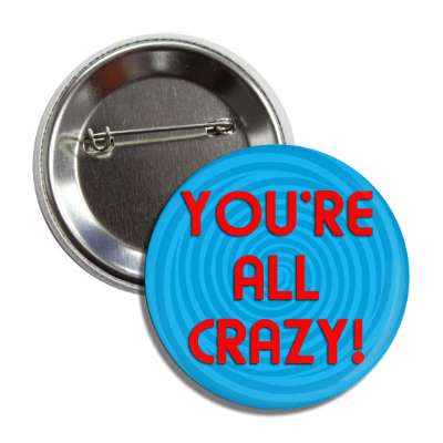 youre all crazy spiral button