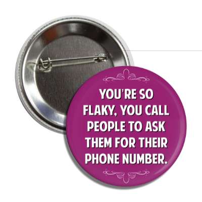 youre so flaky you call people to ask them for their phone number button