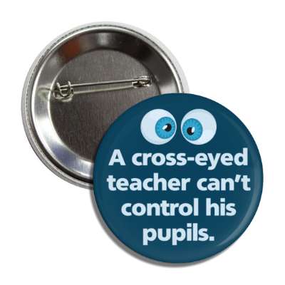 a cross eyed teacher cant control his pupils button