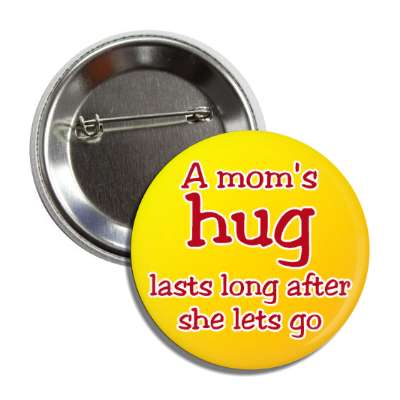 a moms hug lasts long after she lets go button