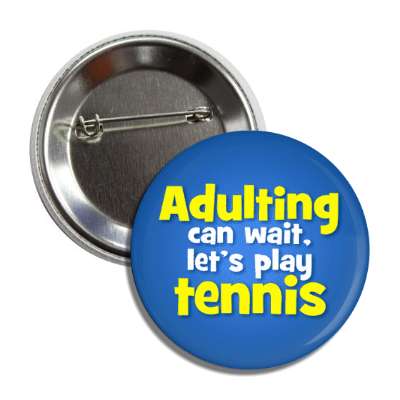 adulting can wait lets play tennis button