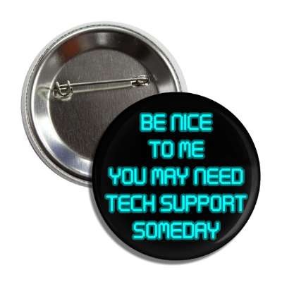 be nice to me you may need tech support someday aqua black button