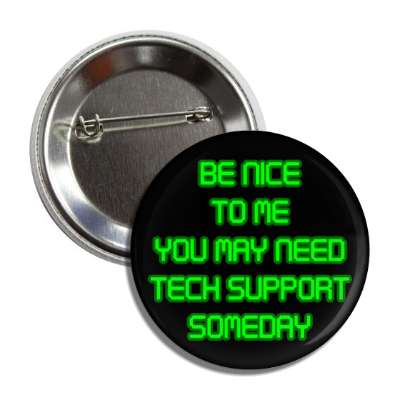 be nice to me you may need tech support someday black button