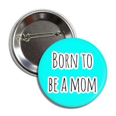 born to be a mom button