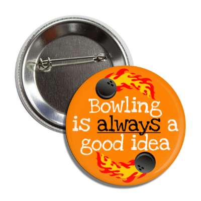 bowling is always a good idea flaming bowlingballs button
